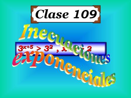 Clase 109 Inecuaciones exponenciales 3x+5 > 32 , x+5 > 2.