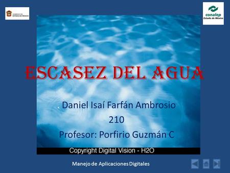 Manejo de Aplicaciones Digitales Escasez del agua. Daniel Isaí Farfán Ambrosio 210 Profesor: Porfirio Guzmán C.