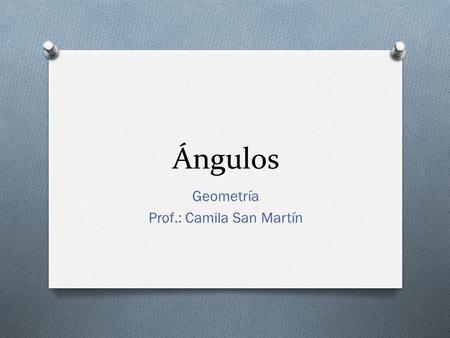 Geometría Prof.: Camila San Martín
