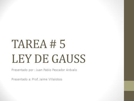 TAREA # 5 LEY DE GAUSS Presentado por : Juan Pablo Pescador Arévalo