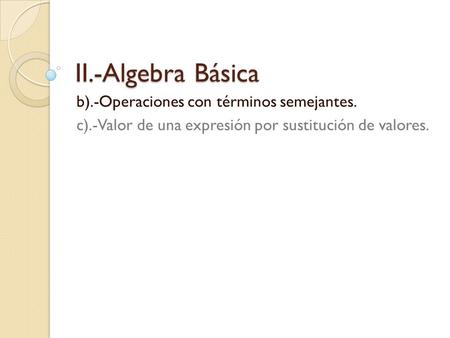 II.-Algebra Básica b).-Operaciones con términos semejantes.