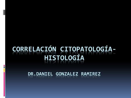 Correlación citopatología-histología dr.daniel gonzalez ramirez