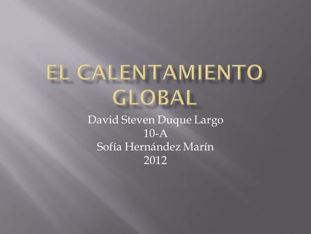David Steven Duque Largo 10-A Sofía Hernández Marín 2012.