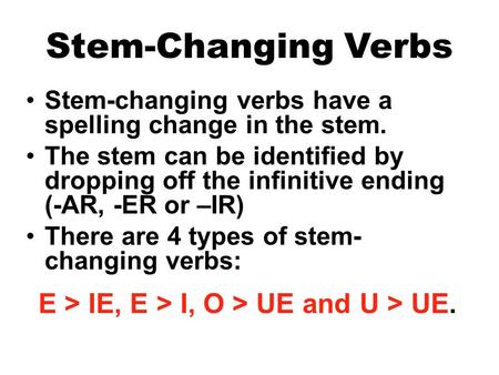 Stem-Changing Verbs E > IE, E > I, O > UE and U > UE.