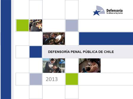 DEFENSORÍA PENAL PÚBLICA DE CHILE 2013. Defensa pública y Acceso a la Justicia Acceso a la justicia: medio de restablecer el ejercicio de derechos desconocidos.