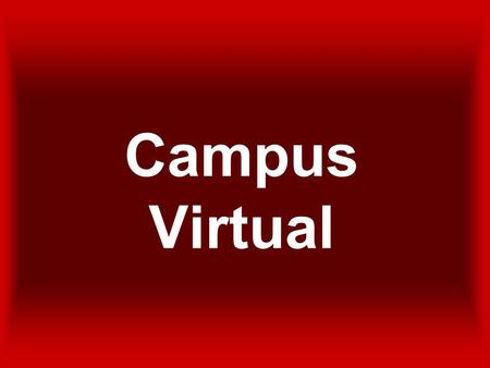 Campus Virtual. CAMPUS VIRTUAL FORMACIÓN ABIERTA Y A DISTANCIA A TRAVÉS DE REDES DIGITALES ENTORNOS DE APRENDIZAJE VIRTUAL TECNOLÓGICO, PLATAFORMA DE.