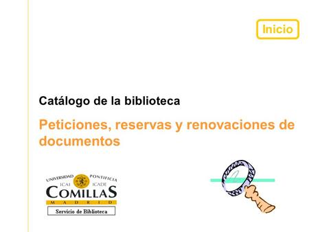Inicio Catálogo de la biblioteca Peticiones, reservas y renovaciones de documentos.