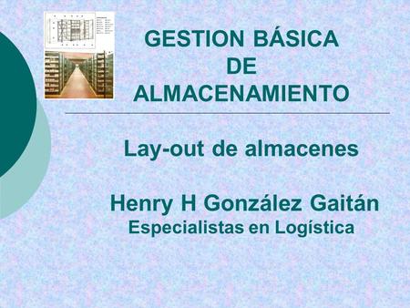 GESTION BÁSICA DE ALMACENAMIENTO Lay-out de almacenes Henry H González Gaitán Especialistas en Logística.