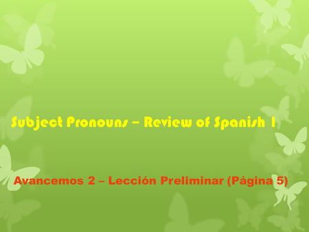 Subject Pronouns – Review of Spanish 1 Avancemos 2 – Lección Preliminar (Página 5)