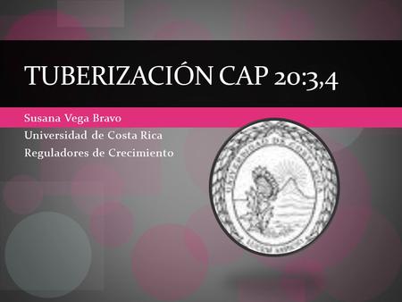 Susana Vega Bravo Universidad de Costa Rica Reguladores de Crecimiento TUBERIZACIÓN CAP 20:3,4.