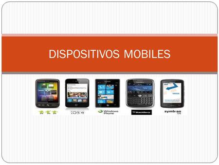DISPOSITIVOS MOBILES. Los dispositivos móviles : son aparatos de pequeño tamaño, con algunas capacidades de procesamiento, con conexión permanente o intermitente.
