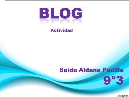 Actividad Saida Aldana Padilla 9°3. Un blog, tambien se conocen como weblog o bitácora es un sitio web en donde el autor recopila o publica información,