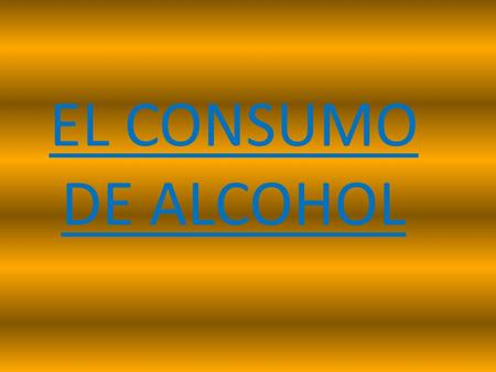 EL CONSUMO DE ALCOHOL.