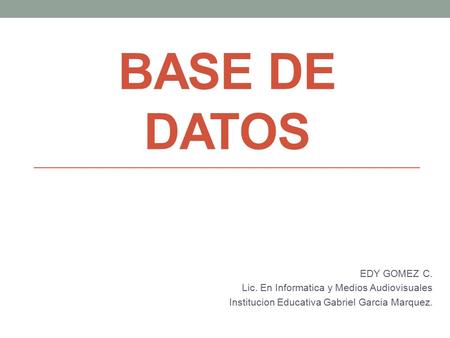 BASE DE DATOS EDY GOMEZ C. Lic. En Informatica y Medios Audiovisuales