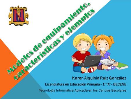 Karen Alquinia Ruiz González Licenciatura en Educación Primaria - 1°”A” - BECENE Tecnología Informática Aplicada en los Centros Escolares.