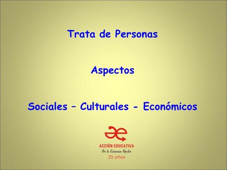 Trata de Personas Aspectos Sociales – Culturales - Económicos.