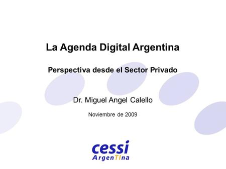 La Agenda Digital Argentina Perspectiva desde el Sector Privado Dr. Miguel Angel Calello Noviembre de 2009.
