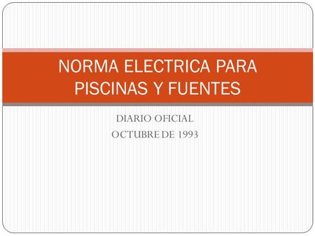 DIARIO OFICIAL OCTUBRE DE 1993 NORMA ELECTRICA PARA PISCINAS Y FUENTES.