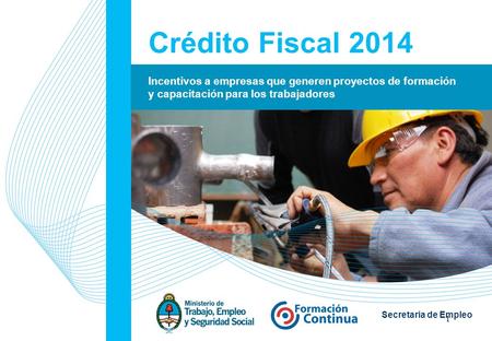 1 Secretaria de Empleo Crédito Fiscal 2014 Incentivos a empresas que generen proyectos de formación y capacitación para los trabajadores.