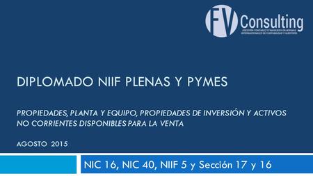Diplomado niif plenas y pymes propiedades, planta y equipo, propiedades de inversión y activos no corrientes disponibles para la venta Agosto 2015 NIC.