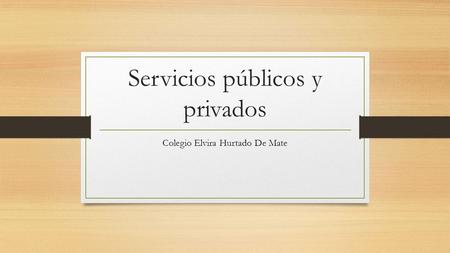 Servicios públicos y privados Colegio Elvira Hurtado De Mate.