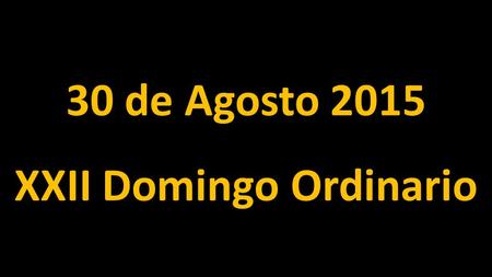 30 de Agosto 2015 XXII Domingo Ordinario. Primera lectura Dt 4, 1-2. 6-8.