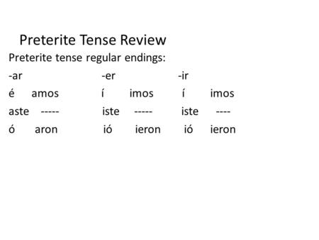 Preterite Tense Review Preterite tense regular endings: -ar -er -ir é amos í imos í imos aste ----- iste ----- iste ---- ó aron ió ieron ió ieron.