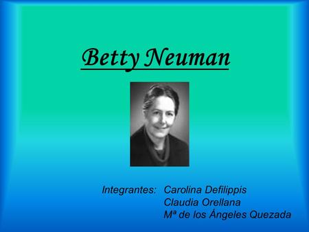 Betty Neuman Integrantes: Carolina Defilippis Claudia Orellana