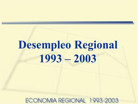 Desempleo Regional 1993 – 2003.