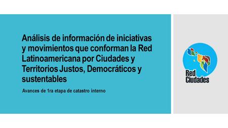 Análisis de información de iniciativas y movimientos que conforman la Red Latinoamericana por Ciudades y Territorios Justos, Democráticos y sustentables.