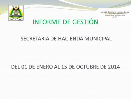 INFORME DE GESTIÓN SECRETARIA DE HACIENDA MUNICIPAL DEL 01 DE ENERO AL 15 DE OCTUBRE DE 2014.