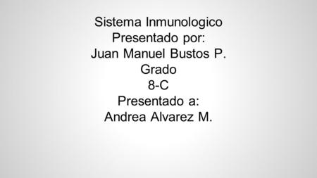 Sistema Inmunologico Presentado por: Juan Manuel Bustos P. Grado 8-C