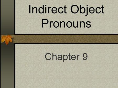 Chapter 9 Indirect Object Pronouns Indirect Objects I bought that skirt for her. I gave those shoes to him. What is the subject, the verb, the direct.