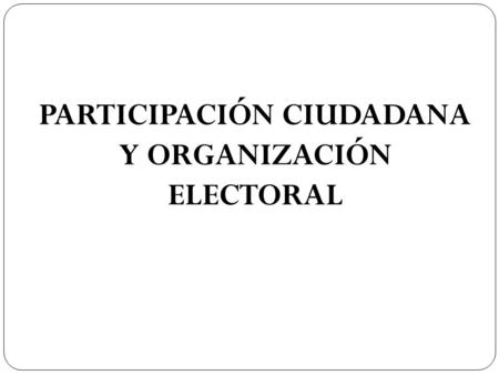 PARTICIPACIÓN CIUDADANA Y ORGANIZACIÓN ELECTORAL