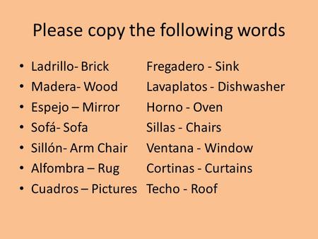 Please copy the following words Ladrillo- BrickFregadero - Sink Madera- WoodLavaplatos - Dishwasher Espejo – MirrorHorno - Oven Sofá- SofaSillas - Chairs.