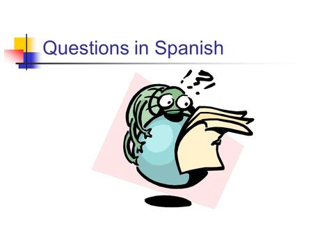 Questions in Spanish.