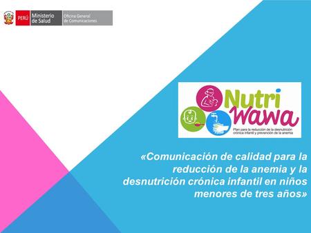 «Comunicación de calidad para la reducción de la anemia y la desnutrición crónica infantil en niños menores de tres años»