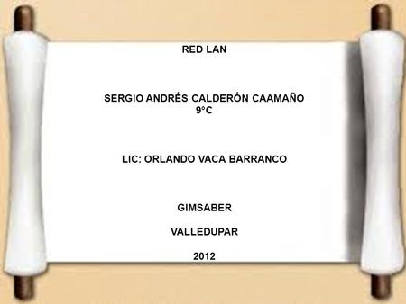 RED LAN SERGIO ANDRÉS CALDERÓN CAAMAÑO 9°C LIC: ORLANDO VACA BARRANCO GIMSABER VALLEDUPAR 2012.