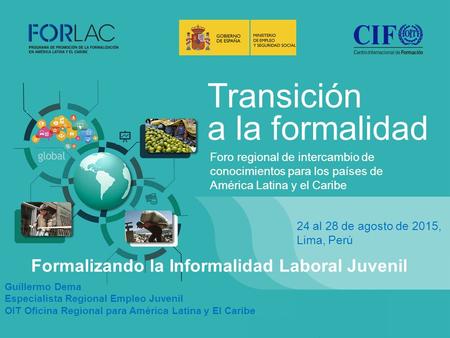 1 Transición a la formalidad 24 al 28 de agosto de 2015, Lima, Perú Foro regional de intercambio de conocimientos para los países de América Latina y el.