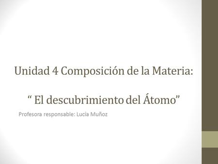 Unidad 4 Composición de la Materia: “ El descubrimiento del Átomo”