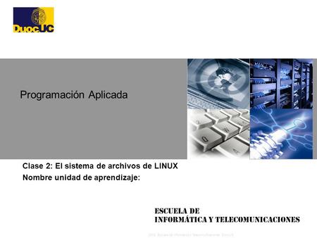 2008 Escuela de Informática y Telecomunicaciones, DuocUC Escuela de Informática y Telecomunicaciones Clase 2: El sistema de archivos de LINUX Nombre unidad.