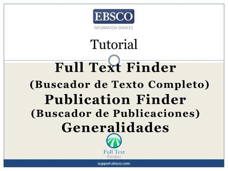 Tutorial Full Text Finder (Buscador de Texto Completo) Publication Finder (Buscador de Publicaciones) Generalidades support.ebsco.com.