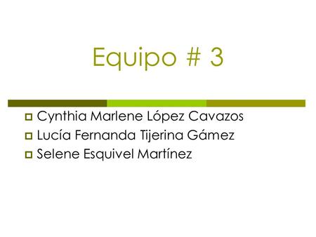 Equipo # 3 Cynthia Marlene López Cavazos Lucía Fernanda Tijerina Gámez