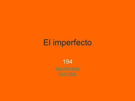 El imperfecto 194 Bad Romance Don't Stop. El imperfecto The imperfect is another past tense in Spanish. It is used when you talk about events that happened.