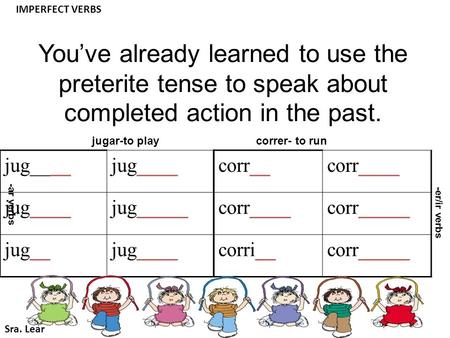 You’ve already learned to use the preterite tense to speak about completed action in the past. jug____ jug_____ jug__jug____ corr__corr____ corr_____ corri__corr_____.