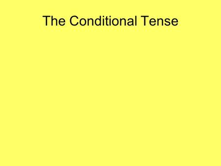 The Conditional Tense. The conditional tense This tense translates as what someone would do or what would happen. Like the future tense, the same set.