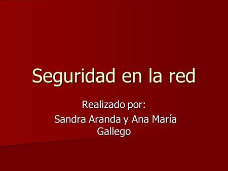 Seguridad en la red Realizado por: Sandra Aranda y Ana María Gallego Sandra Aranda y Ana María Gallego.