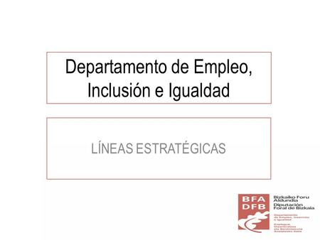 Departamento de Empleo, Inclusión e Igualdad LÍNEAS ESTRATÉGICAS.