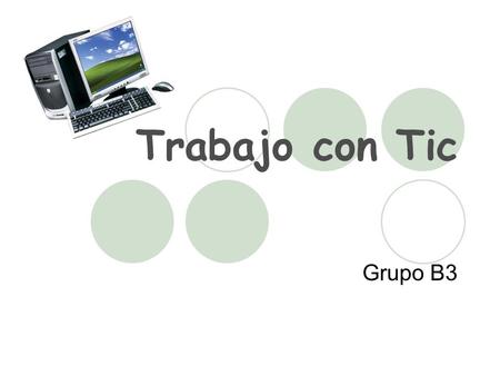 Trabajo con Tic Grupo B3. Centro escolar Antonio Buero Vallejo - Integración de las Tic en el centro como recurso, objeto de estudio y como agente educativo.