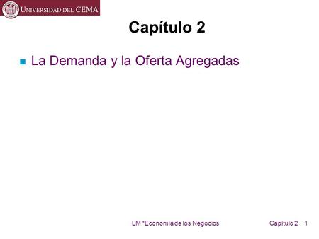 LM *Economía de los NegociosCapítulo 2 1 Capítulo 2 n La Demanda y la Oferta Agregadas.